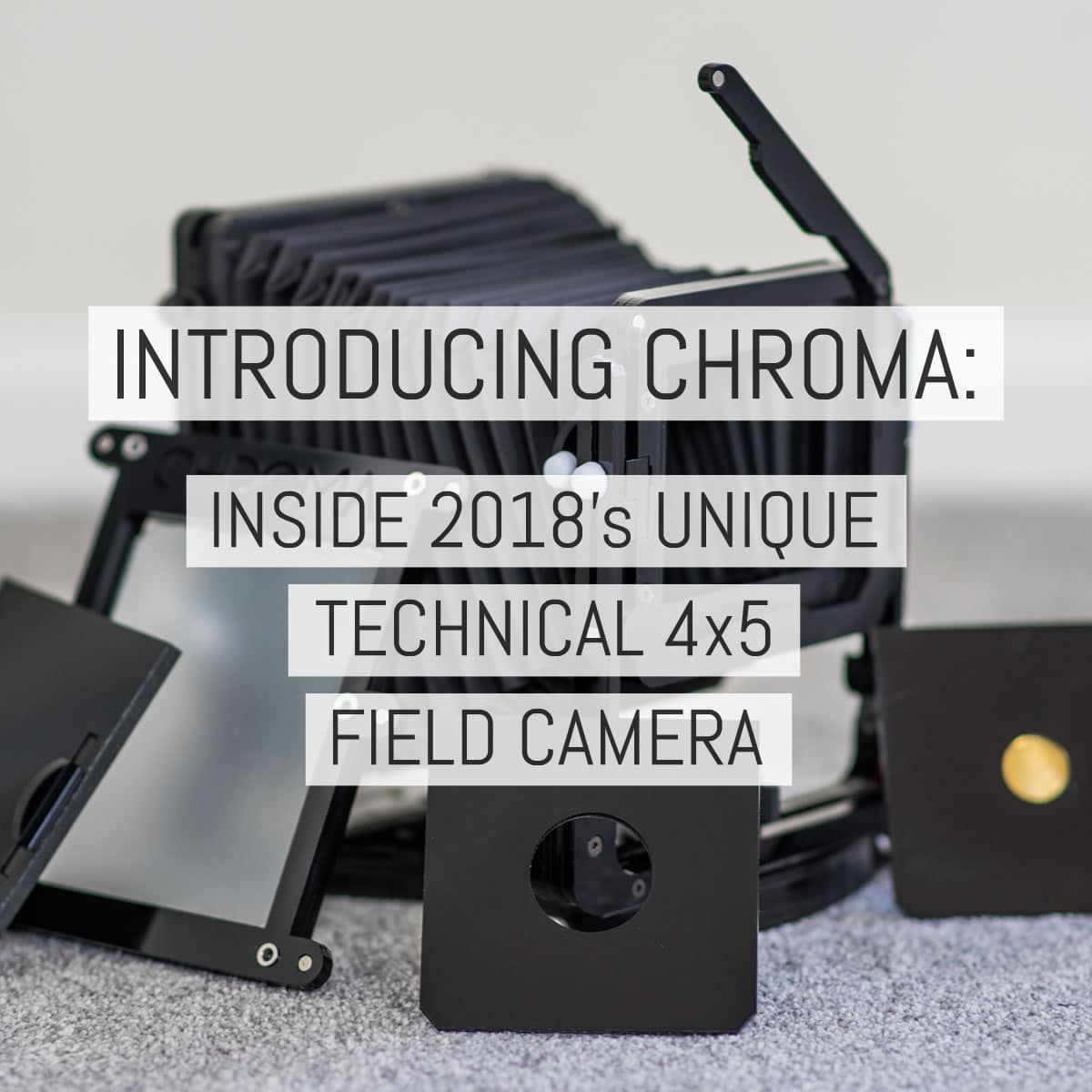 Introducing Chroma: Inside 2018’s unique technical 4×5 field camera [with exclusive creator Q&A]