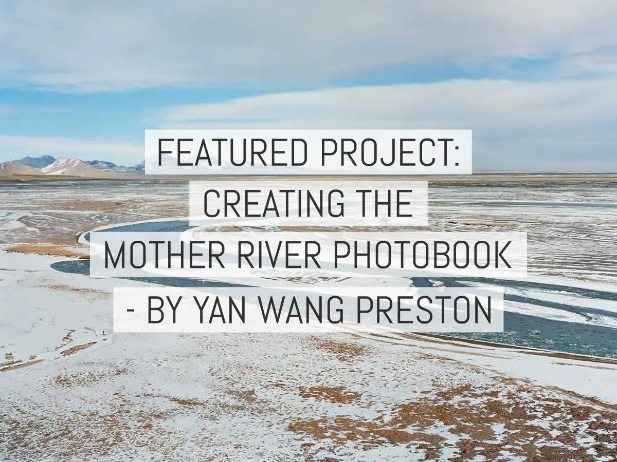 Featured Project - Creating the Mother River photobook by Yan Wang Preston