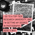 Cover - I go to a top-tier research university, and I’m getting my degree in photography. Here’s why.