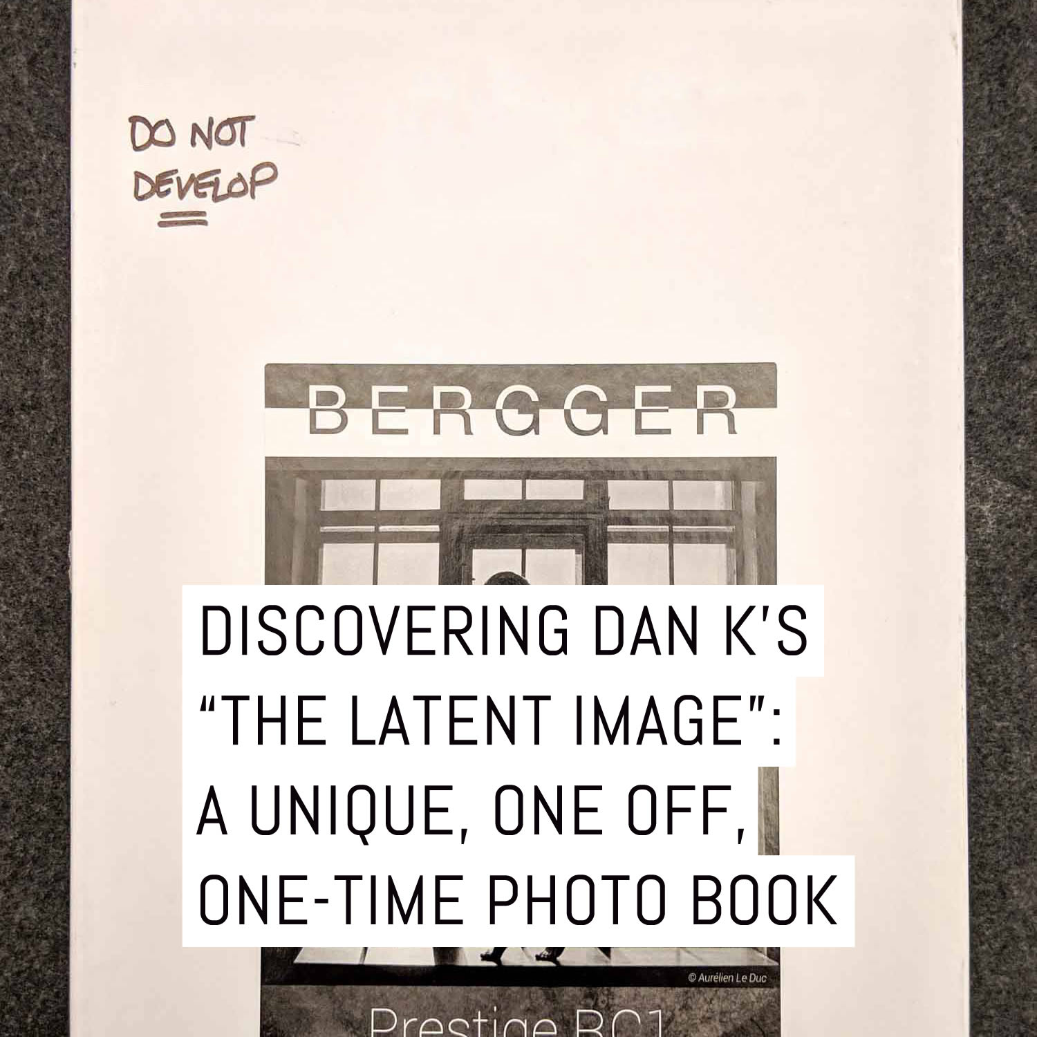 Discovering Dan K’s “THE LATENT IMAGE”: a unique one-off, one-time photo book