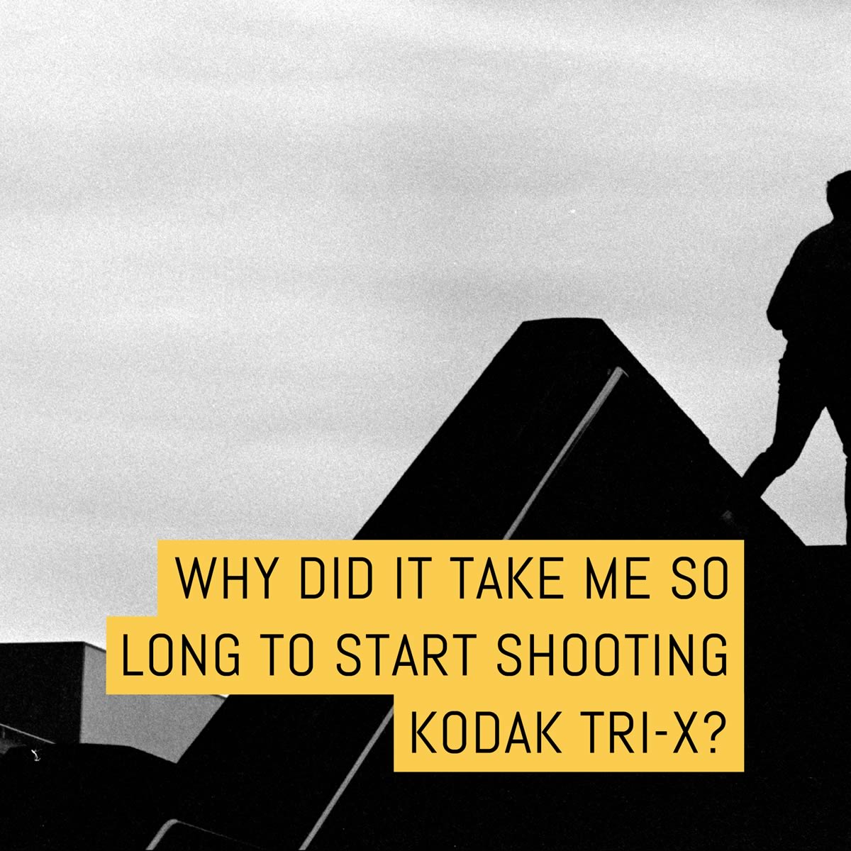 Cover - Why did it take me so long to starts shooting Kodak Tri-X