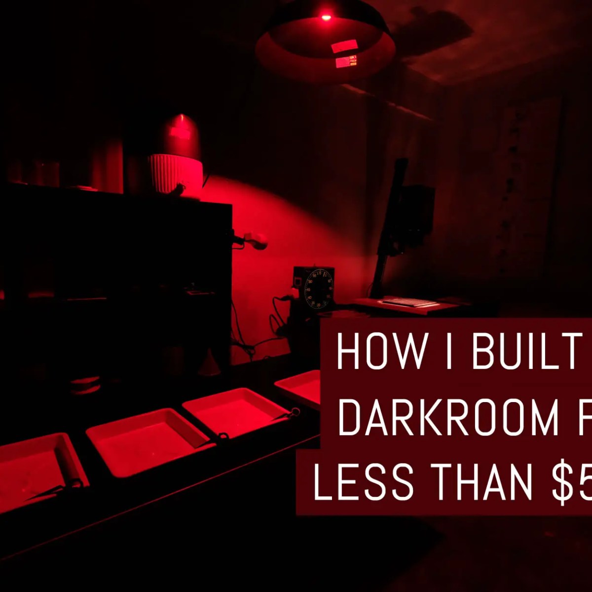 Cover: How I built my own darkroom for less than $500