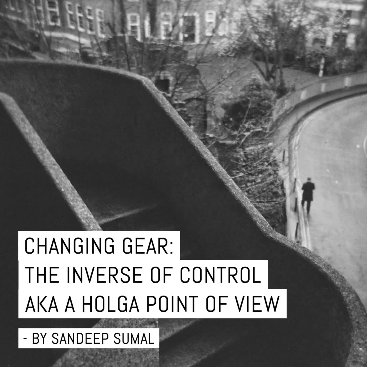 Changing gear: The inverse of control AKA a Holga point of view