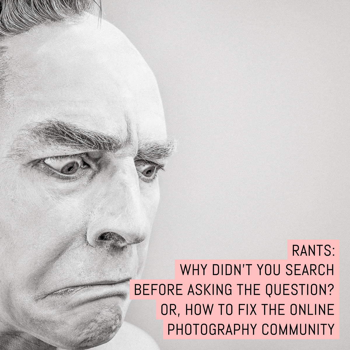 Rants: Why didn't you search before asking the question- Or, how to fix the online photography community