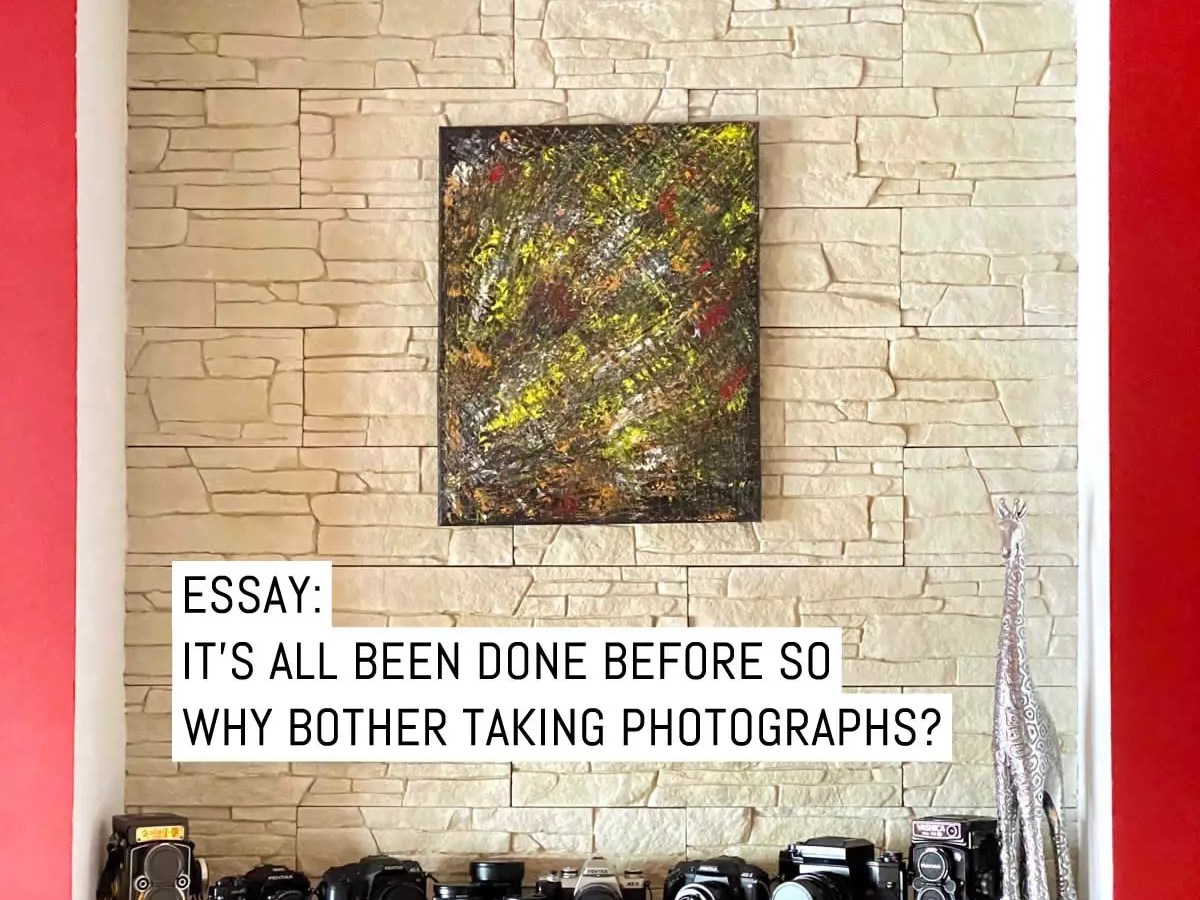 Essay: It's all been done before so why bother taking photographs
