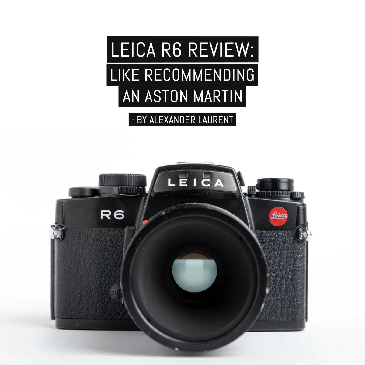 Leica R6 Review; Like recommending an Aston Martin - EMULSIVE